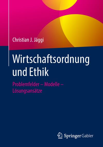 Cover for Christian J Jaggi · Wirtschaftsordnung Und Ethik: Problemfelder - Modelle - Loesungsansatze (Paperback Book) [1. Aufl. 2018 edition] (2018)
