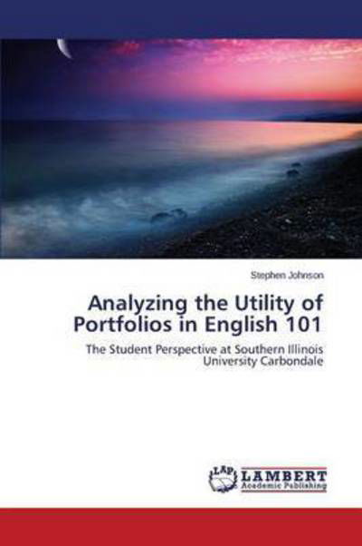 Analyzing the Utility of Portfolios in English 101 - Stephen Johnson - Boeken - LAP Lambert Academic Publishing - 9783659428333 - 29 januari 2015