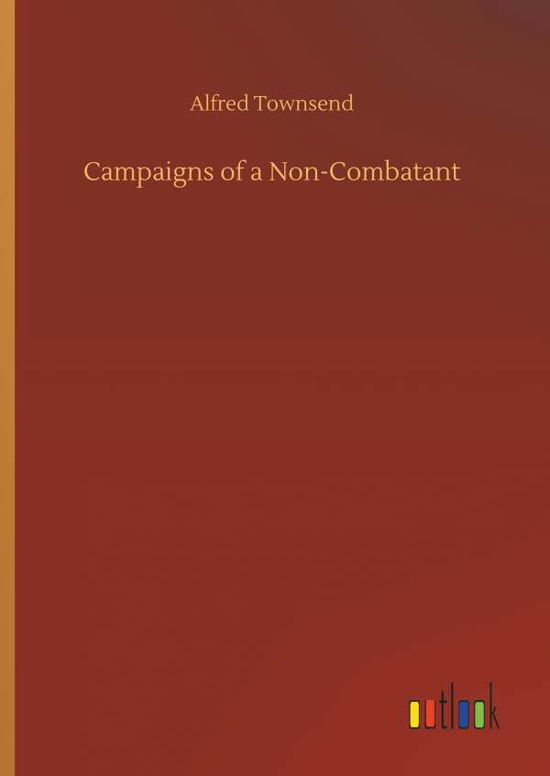 Cover for Alfred Townsend · Campaigns of a Non-Combatant (Hardcover Book) (2018)