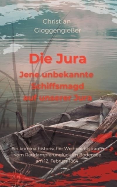 Die Jura Jene unbekannte Schiffsmagd auf unserer Jura: Das Raddampferwrack im Bodensee - Ein kriminalhistorischer Roman - Christian Gloggengiesser - Livros - Books on Demand - 9783753481333 - 27 de outubro de 2021