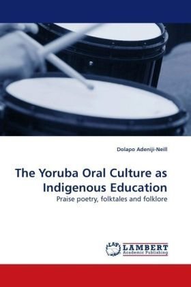 Cover for Dolapo Adeniji-neill · The Yoruba Oral Culture As Indigenous Education: Praise Poetry, Folktales and Folklore (Pocketbok) (2009)