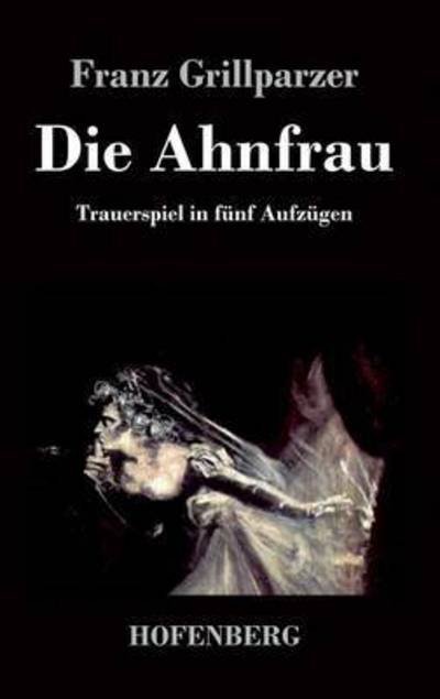Die Ahnfrau - Franz Grillparzer - Kirjat - Hofenberg - 9783843034333 - perjantai 10. heinäkuuta 2015