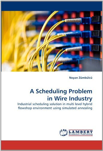 Cover for Noyan Zümbülcü · A Scheduling Problem in Wire Industry: Industrial Scheduling Solution in Multi Level Hybrid Flowshop Environment Using Simulated Annealing (Paperback Bog) (2011)
