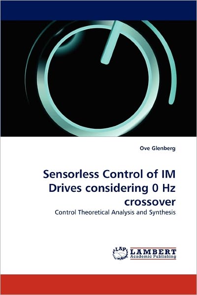 Sensorless Control of Im Drives Considering 0 Hz Crossover: Control Theoretical Analysis and Synthesis - Ove Glenberg - Books - LAP LAMBERT Academic Publishing - 9783844321333 - March 18, 2011