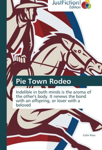 Cover for Colin Ross · Pie Town Rodeo: Indelible in Both Minds is the Aroma of the Other's Body. It Renews the Bond with an Offspring, or Lover with a Beloved (Paperback Book) (2013)