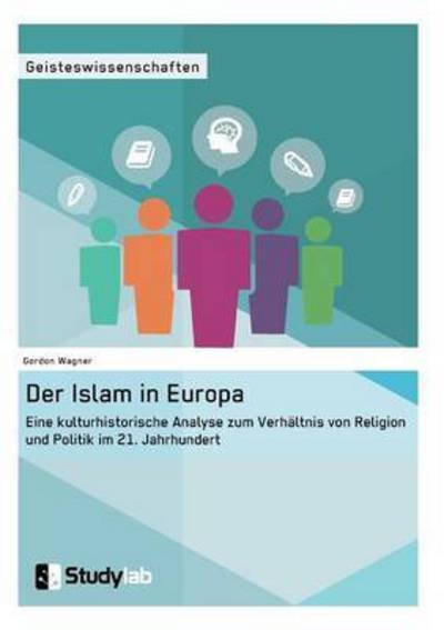 Cover for Gordon Wagner · Der Islam in Europa: Eine kulturhistorische Analyse zum Verhaltnis von Religion und Politik im 21. Jahrhundert (Paperback Book) (2016)