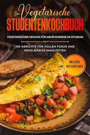 Cover for Jonas Timpe · Das vegetarische Studentenkochbuch - vegetarischer Genuss für mehr Energie im Studium: 100 Gerichte für vollen Fokus und regelmäßige Mahlzeiten | Inklusive Wochenplaner (Book) (2024)