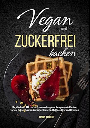 Cover for Tiana Tiffert · Vegan Und Zuckerfrei (Book) (2024)