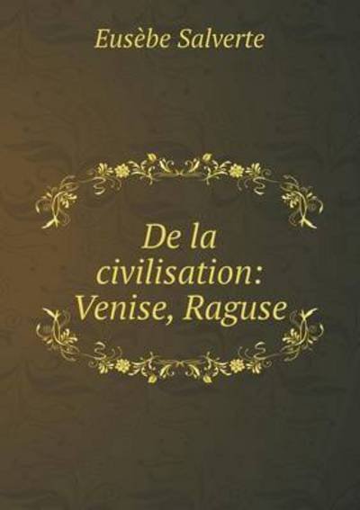 Cover for Eusebe Salverte · De La Civilisation: Venise, Raguse (Paperback Bog) (2015)