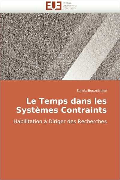 Cover for Samia Bouzefrane · Le Temps Dans Les Systèmes Contraints: Habilitation À Diriger Des Recherches (Paperback Book) [French edition] (2010)