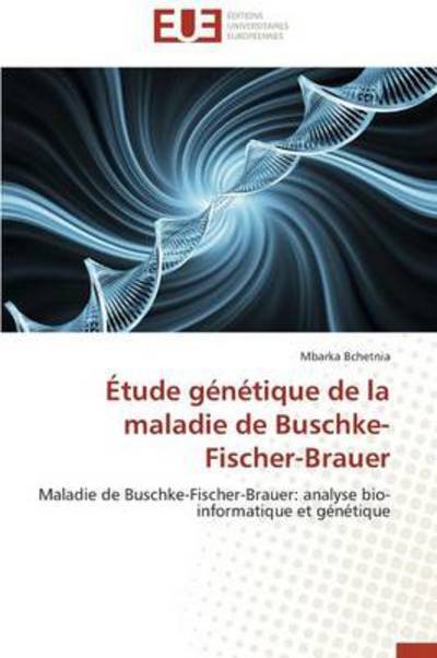 Cover for Mbarka Bchetnia · Étude Génétique De La Maladie De Buschke-fischer-brauer: Maladie De Buschke-fischer-brauer: Analyse Bio-informatique et Génétique (Taschenbuch) [French edition] (2018)