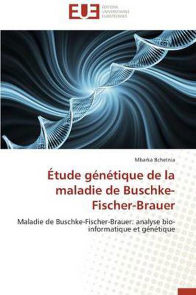 Cover for Mbarka Bchetnia · Étude Génétique De La Maladie De Buschke-fischer-brauer: Maladie De Buschke-fischer-brauer: Analyse Bio-informatique et Génétique (Paperback Bog) [French edition] (2018)