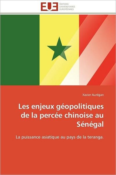 Cover for Xavier Aurégan · Les Enjeux Géopolitiques De La Percée Chinoise Au Sénégal: La Puissance Asiatique Au Pays De La Teranga. (Taschenbuch) [French edition] (2018)