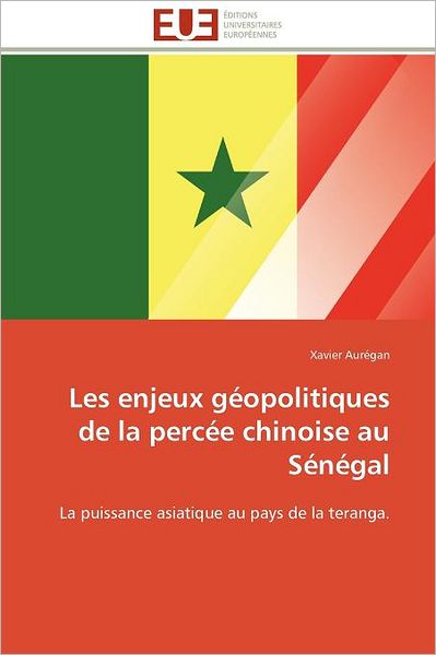 Les Enjeux Géopolitiques De La Percée Chinoise Au Sénégal: La Puissance Asiatique Au Pays De La Teranga. - Xavier Aurégan - Books - Editions universitaires europeennes - 9786131598333 - February 28, 2018