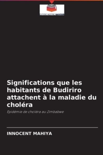 Cover for Innocent Mahiya · Significations que les habitants de Budiriro attachent a la maladie du cholera (Paperback Book) (2021)