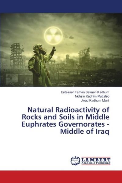 Cover for Entessar Farhan Salman Kadhum · Natural Radioactivity of Rocks and Soils in Middle Euphrates Governorates - Middle of Iraq (Paperback Book) (2021)