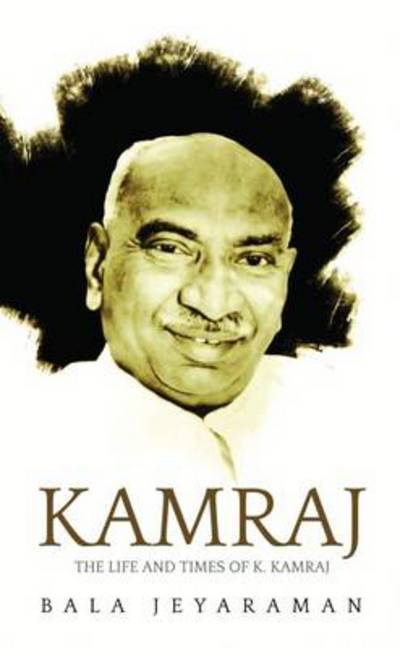 Cover for Jeyaraman Bala · Kamaraj:: The Life and Times of K. Kamaraj (Hardcover Book) (2014)