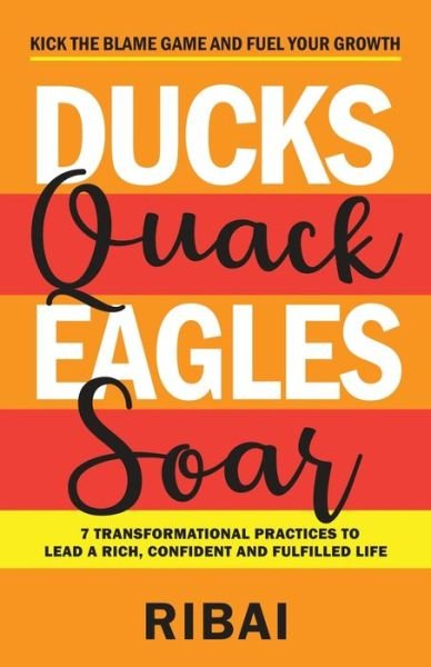 Cover for Ribai · Ducks Quack Eagles Soar: 7 Transformational Practices to Lead a Rich, Confident and Fulfilled Life (Pocketbok) (2020)