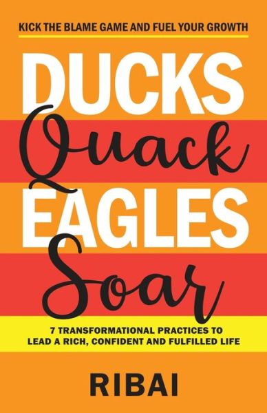 Cover for Ribai · Ducks Quack Eagles Soar: 7 Transformational Practices to Lead a Rich, Confident and Fulfilled Life (Taschenbuch) (2020)