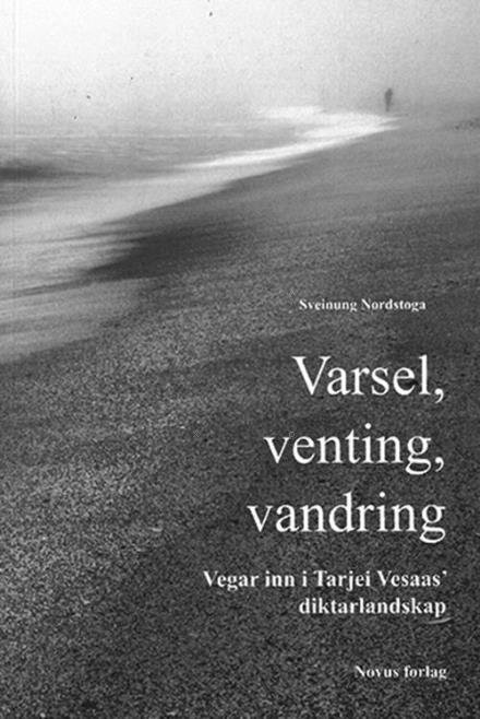 Varsel, venting, vandring : vegar inn i Tarjei Vesaas' diktarlandskap - Nordstoga Sveinung - Books - Novus forlag - 9788270998333 - November 17, 2015