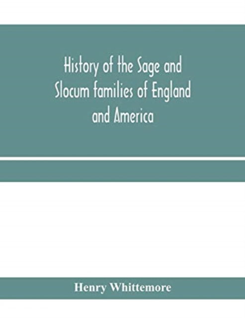 Cover for Henry Whittemore · History of the Sage and Slocum families of England and America, including the allied families of Montague, Wanton, Brown, Josselyn, Standish, Doty, Carver, Jermain or Germain, Pierson, Howell. Hon. Russell Sage and Margaret Olivia (Slocum) Sage. The Slocu (Paperback Book) (2020)