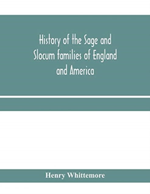 History of the Sage and Slocum families of England and America, including the allied families of Montague, Wanton, Brown, Josselyn, Standish, Doty, Carver, Jermain or Germain, Pierson, Howell. Hon. Russell Sage and Margaret Olivia (Slocum) Sage. The Slocu - Henry Whittemore - Books - Alpha Edition - 9789353959333 - January 10, 2020