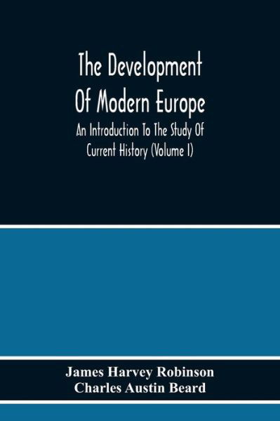Cover for James Harvey Robinson · The Development Of Modern Europe; An Introduction To The Study Of Current History (Volume I) (Paperback Book) (2020)