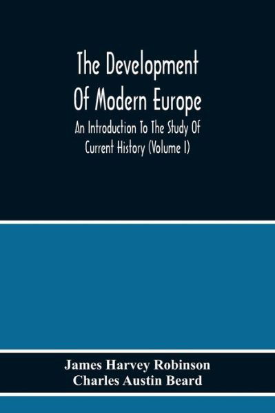 Cover for James Harvey Robinson · The Development Of Modern Europe; An Introduction To The Study Of Current History (Volume I) (Taschenbuch) (2020)