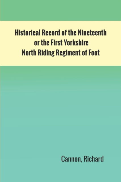 Cover for Richard Cannon · Historical Record of the Nineteenth, or the First Yorkshire North Riding Regiment of Foot (Paperback Book) (2022)