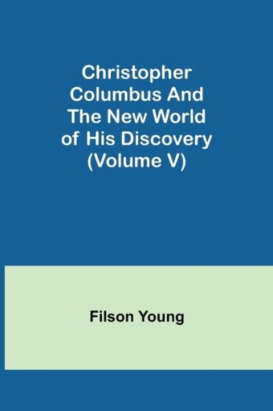 Cover for Filson Young · Christopher Columbus and the New World of His Discovery (Volume V) (Taschenbuch) (2021)