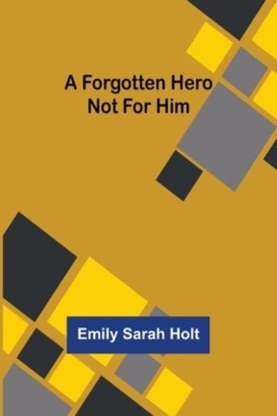 Cover for Emily Sarah Holt · A Forgotten Hero Not for Him (Paperback Book) (2022)