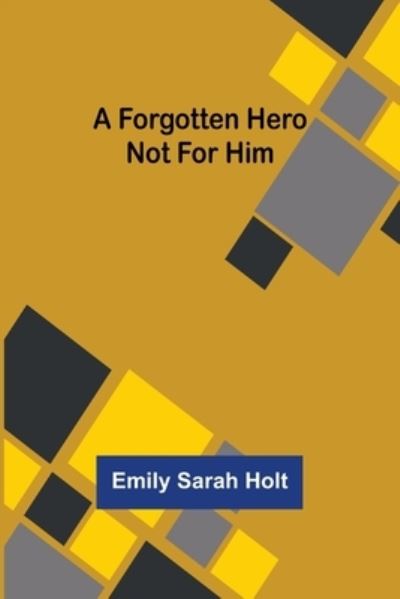 A Forgotten Hero Not for Him - Emily Sarah Holt - Bøger - Alpha Edition - 9789356086333 - 11. april 2022