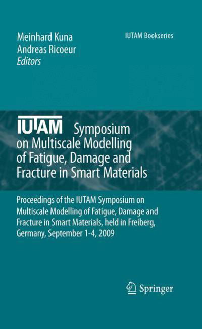 Cover for Meinhard Kuna · IUTAM Symposium on Multiscale Modelling of Fatigue, Damage and Fracture in Smart Materials: Proceedings of the IUTAM Symposium on Multiscale Modelling of Fatigue, Damage and Fracture in Smart Materials, held in Freiberg,  Germany, September 1-4, 2009 - IU (Paperback Book) [2011 edition] (2013)