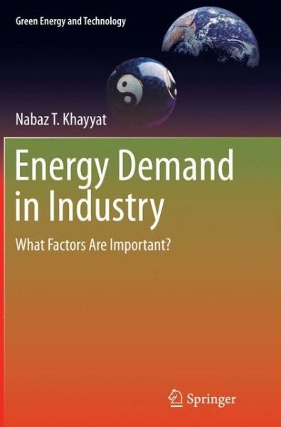 Cover for Nabaz T Khayyat · Energy Demand in Industry: What Factors Are Important? - Green Energy and Technology (Paperback Book) [Softcover reprint of the original 1st ed. 2015 edition] (2016)