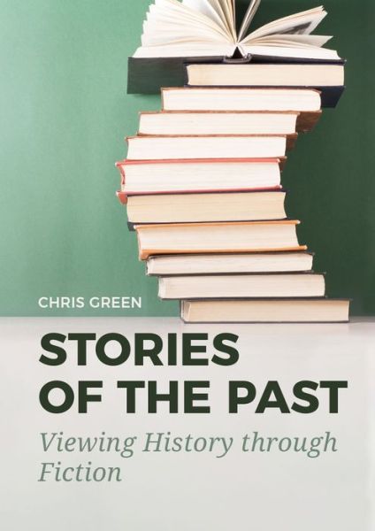 Stories of the Past: Viewing History through Fiction - Chris Green - Books - Sidestone Press - 9789464280333 - September 15, 2022