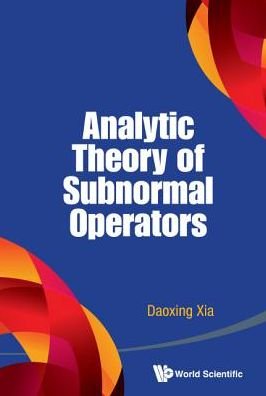 Cover for Xia, Daoxing (Vanderbilt Univ, Usa) · Analytic Theory Of Subnormal Operators (Hardcover Book) (2015)