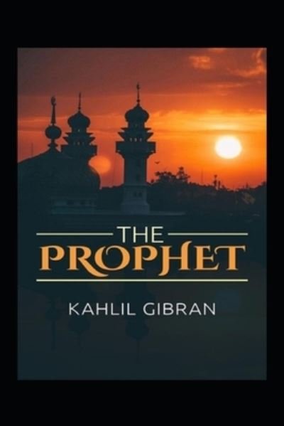 The Prophet Kahlil Gibran: A Classic Illustrated Edition - Kahlil Gibran - Böcker - Independently Published - 9798421966333 - 23 februari 2022