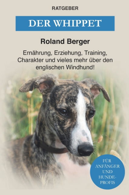 Cover for Roland Berger · Der Whippet: Ernahrung, Erziehung, Training, Charakter und vieles mehr uber den englischen Windhund (Paperback Book) (2021)