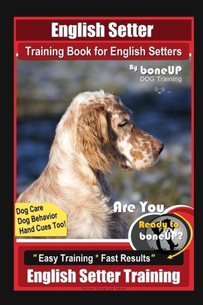 Cover for Karen Douglas Kane · English Setter Training Book for English Setters By BoneUP DOG Training, Dog Care, Dog Behavior, Hand Cues Too! Are You Ready to Bone Up? Easy Training * Fast Results, English Setter Training (Paperback Bog) (2020)
