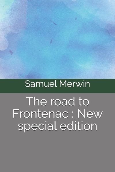 The road to Frontenac - Samuel Merwin - Books - Independently Published - 9798656951333 - June 25, 2020