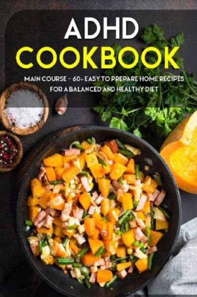 Cover for Njoku Caleb · ADHD Cookbook: MAIN COURSE - 60+ Easy to prepare at home recipes for a balanced and healthy diet (Pocketbok) (2021)