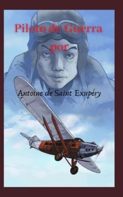 Piloto de Guerra - Antoine de Saint Exupery - Bøker - Independently Published - 9798715898333 - 3. mars 2021