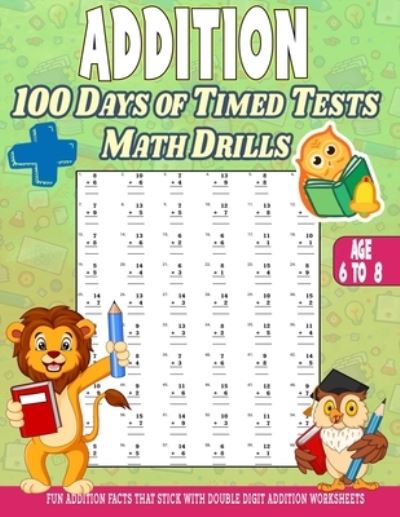 Cover for Annapurna Girik · Addition 100 Days of Math Facts Addition Worksheets: Fun Addition Worksheets, Facts That Stick with Double Digit Addition Worksheets (Paperback Book) (2021)