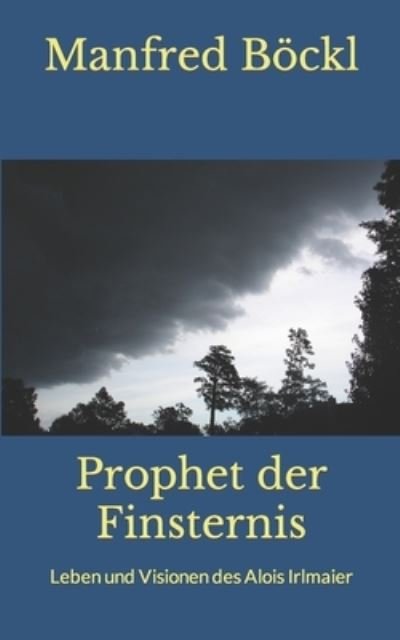 Prophet der Finsternis: Leben und Visionen des Alois Irlmaier - Manfred Boeckl - Libros - Independently Published - 9798842547333 - 4 de agosto de 2022