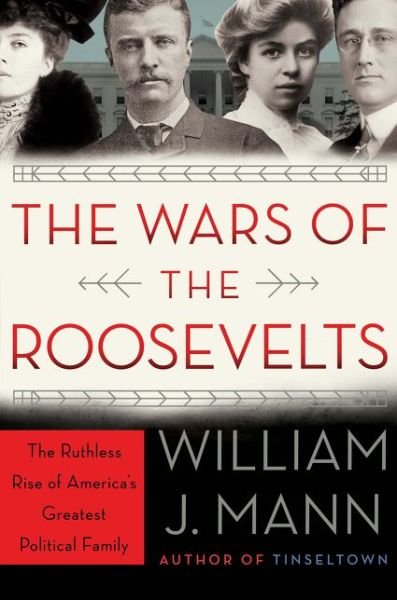 Cover for William J. Mann · The Wars of the Roosevelts: The Ruthless Rise of America's Greatest Political Family (Gebundenes Buch) (2017)