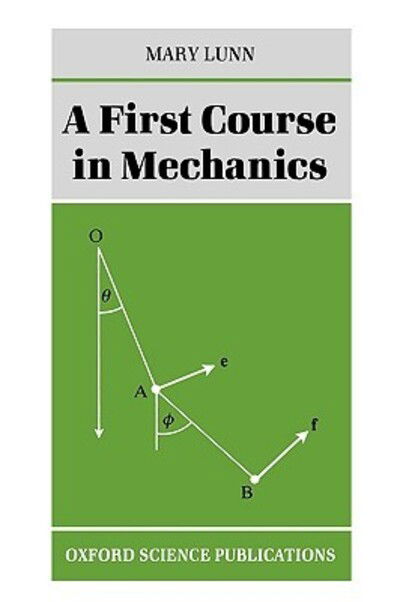 Cover for Lunn, Mary (Vice Principal, Fellow and Tutor in Mathematics, Vice Principal, Fellow and Tutor in Mathematics, St Hugh's College, Oxford) · A First Course in Mechanics (Paperback Book) (1991)