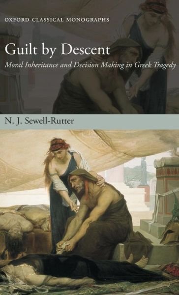 Cover for Sewell-Rutter, N. J. (Previously Lecturer in Greek, Corpus Christi College, Oxford) · Guilt by Descent: Moral Inheritance and Decision Making in Greek Tragedy - Oxford Classical Monographs (Gebundenes Buch) (2007)
