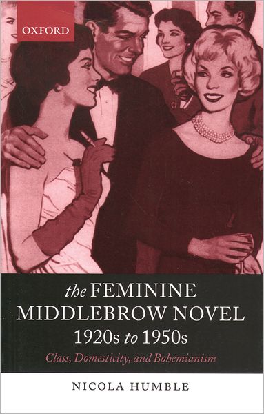 Cover for Humble, Nicola (, Senior Lecturer, University of Surrey Roehampton) · The Feminine Middlebrow Novel, 1920s to 1950s: Class, Domesticity, and Bohemianism (Paperback Book) (2004)