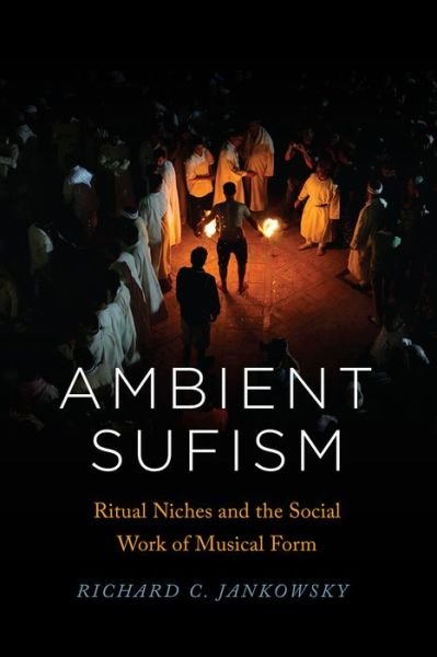 Cover for Richard C. Jankowsky · Ambient Sufism: Ritual Niches and the Social Work of Musical Form - Chicago Studies in Ethnomusicology (Hardcover bog) (2021)