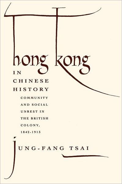Hong Kong in Chinese History: Community and Social Unrest in the British Colony, 1842–1913 - Jung-Fang Tsai - Livros - Columbia University Press - 9780231079334 - 4 de maio de 1995